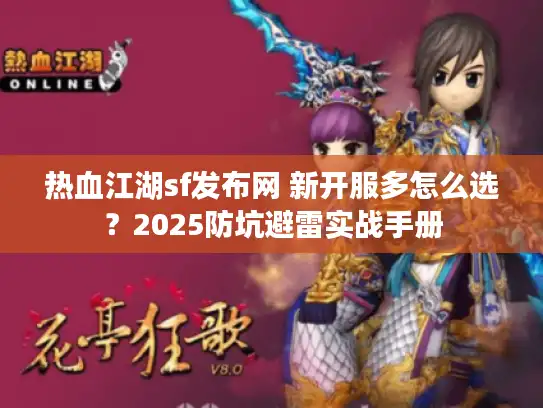 热血江湖sf发布网 新开服多怎么选？2025防坑避雷实战手册