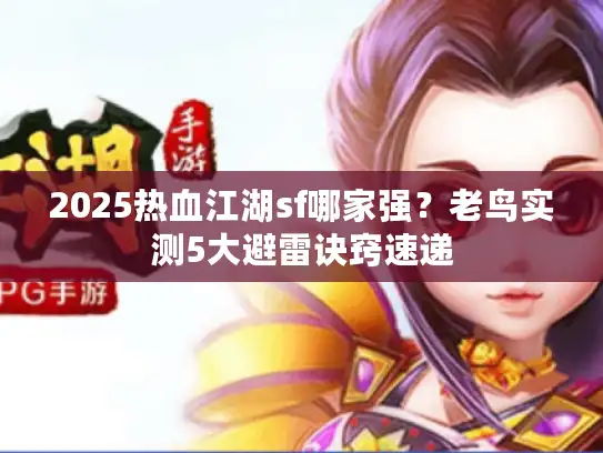 2025热血江湖sf哪家强？老鸟实测5大避雷诀窍速递