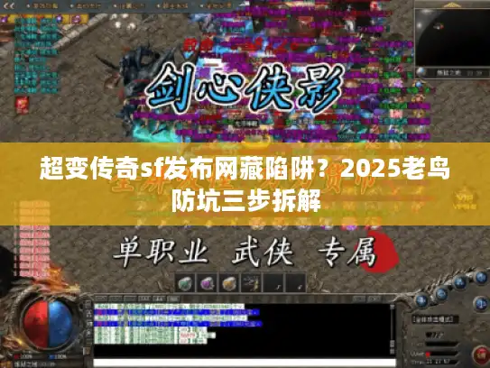 超变传奇sf发布网藏陷阱？2025老鸟防坑三步拆解