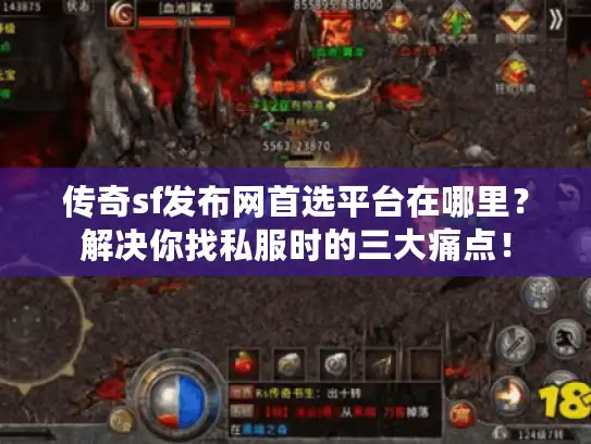 传奇sf发布网首选平台在哪里？解决你找私服时的三大痛点！