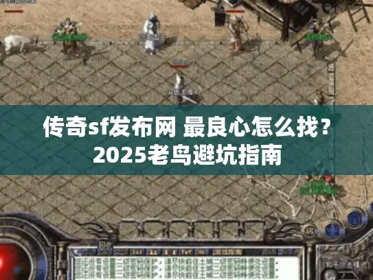 传奇sf发布网 最良心怎么找？2025老鸟避坑指南