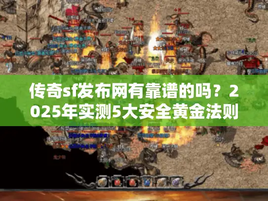 传奇sf发布网有靠谱的吗？2025年实测5大安全黄金法则