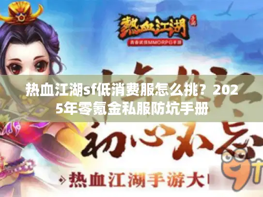 热血江湖sf低消费服怎么挑？2025年零氪金私服防坑手册