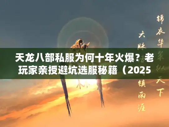 天龙八部私服为何十年火爆?老玩家亲授避坑选服秘籍(2025实测) 天龙八部私服为何十年火爆?老玩家亲授避坑选服秘籍(2025实测)