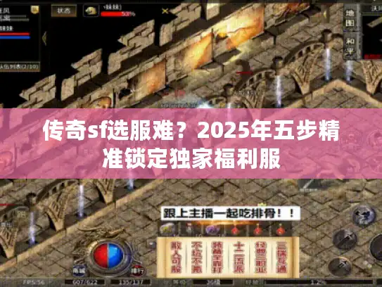 传奇sf选服难？2025年五步精准锁定独家福利服