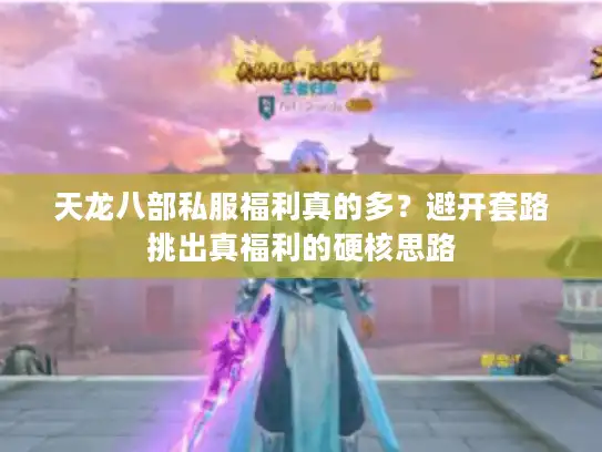 天龙八部私服福利真的多？避开套路挑出真福利的硬核思路