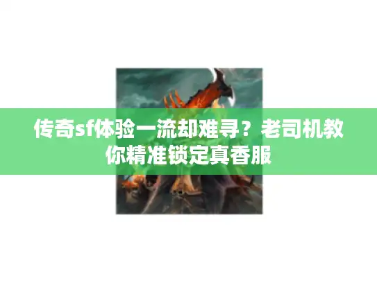 传奇sf体验一流却难寻？老司机教你精准锁定真香服