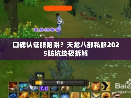 口碑认证服陷阱?天龙八部私服2025防坑终极拆解 口碑认证服陷阱?天龙八部私服2025防坑终极拆解