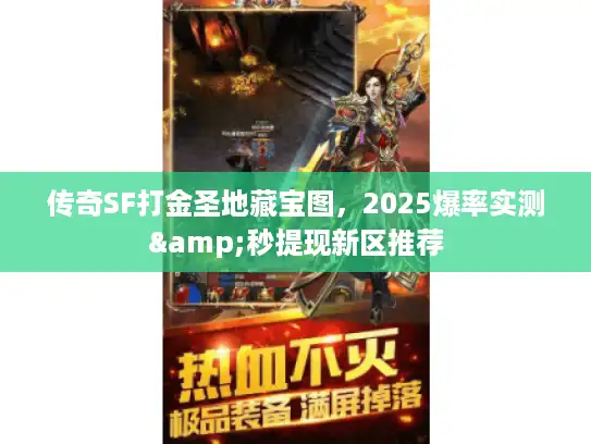 传奇SF打金圣地藏宝图，2025爆率实测&秒提现新区推荐
