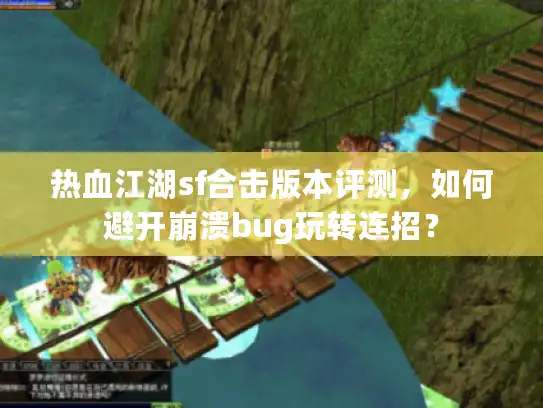 热血江湖sf合击版本评测，如何避开崩溃bug玩转连招？