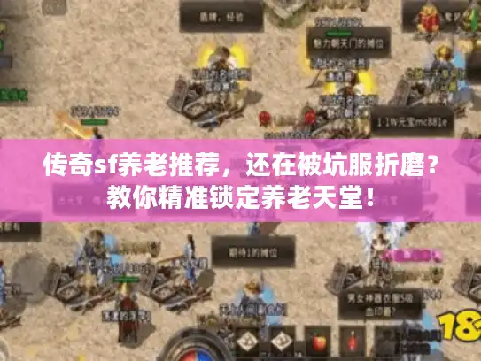 传奇sf养老推荐，还在被坑服折磨？教你精准锁定养老天堂！