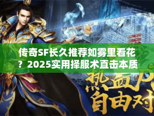 传奇SF长久推荐如雾里看花?2025实用择服术直击本质 传奇SF长久推荐如雾里看花?2025实用择服术直击本质