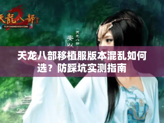 天龙八部移植服版本混乱如何选？防踩坑实测指南