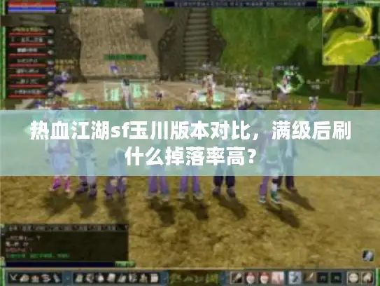热血江湖sf玉川版本对比，满级后刷什么掉落率高？
