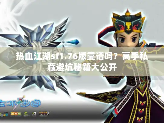 热血江湖sf1.76版靠谱吗？高手私藏避坑秘籍大公开