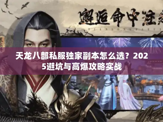 天龙八部私服独家副本怎么选？2025避坑与高爆攻略实战