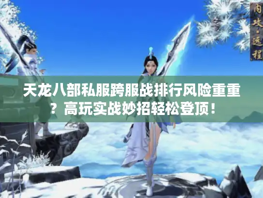 天龙八部私服跨服战排行风险重重？高玩实战妙招轻松登顶！