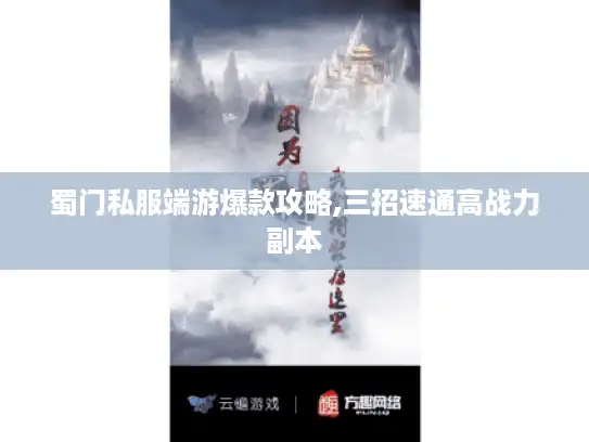 蜀门私服端游爆款攻略,三招速通高战力副本