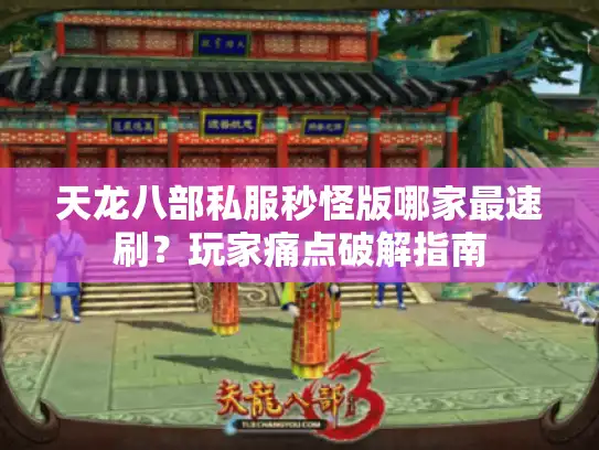 天龙八部私服秒怪版哪家最速刷？玩家痛点破解指南