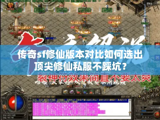 传奇sf修仙版本对比如何选出顶尖修仙私服不踩坑？