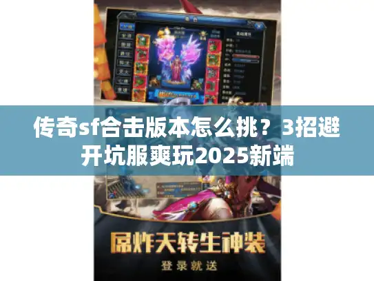 传奇sf合击版本怎么挑？3招避开坑服爽玩2025新端