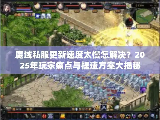 魔域私服更新速度太慢怎解决？2025年玩家痛点与提速方案大揭秘