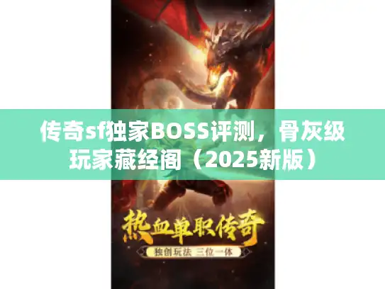 传奇sf独家BOSS评测，骨灰级玩家藏经阁（2025新版）