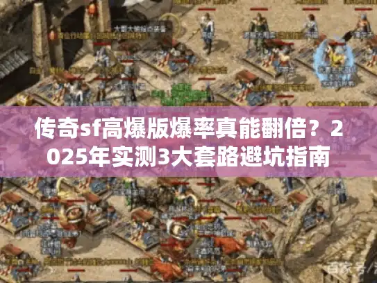 传奇sf高爆版爆率真能翻倍？2025年实测3大套路避坑指南