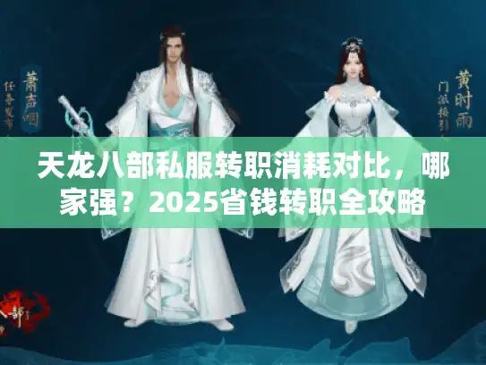 天龙八部私服转职消耗对比,哪家强?2025省钱转职全攻略 天龙八部私服转职消耗对比,哪家强?2025省钱转职全攻略