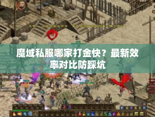 魔域私服哪家打金快?最新效率对比防踩坑 魔域私服哪家打金快?最新效率对比防踩坑