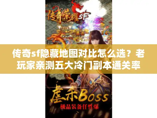 传奇sf隐藏地图对比怎么选?老玩家亲测五大冷门副本通关率 传奇sf隐藏地图对比怎么选?老玩家亲测五大冷门副本通关率