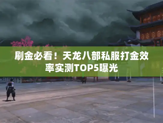 刷金必看!天龙八部私服打金效率实测TOP5曝光 刷金必看!天龙八部私服打金效率实测TOP5曝光