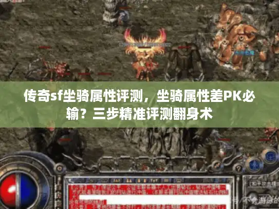 传奇sf坐骑属性评测,坐骑属性差PK必输?三步精准评测翻身术 传奇sf坐骑属性评测,坐骑属性差PK必输?三步精准评测翻身术