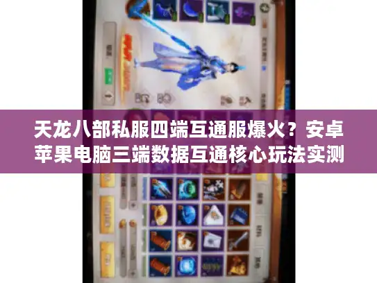 天龙八部私服四端互通服爆火？安卓苹果电脑三端数据互通核心玩法实测