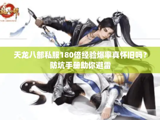 天龙八部私服180倍经验爆率真怀旧吗？防坑手册助你避雷