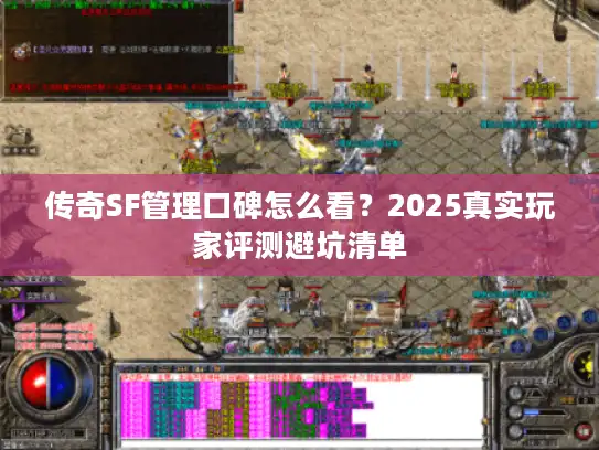 传奇SF管理口碑怎么看?2025真实玩家评测避坑清单 传奇SF管理口碑怎么看?2025真实玩家评测避坑清单