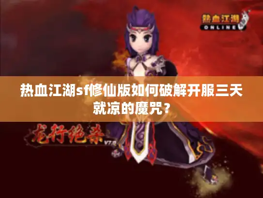 热血江湖sf修仙版如何破解开服三天就凉的魔咒？
