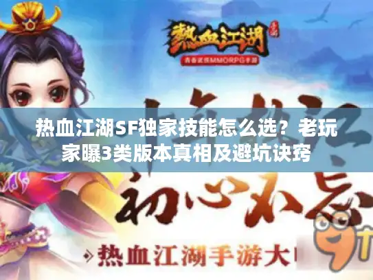 热血江湖SF独家技能怎么选？老玩家曝3类版本真相及避坑诀窍