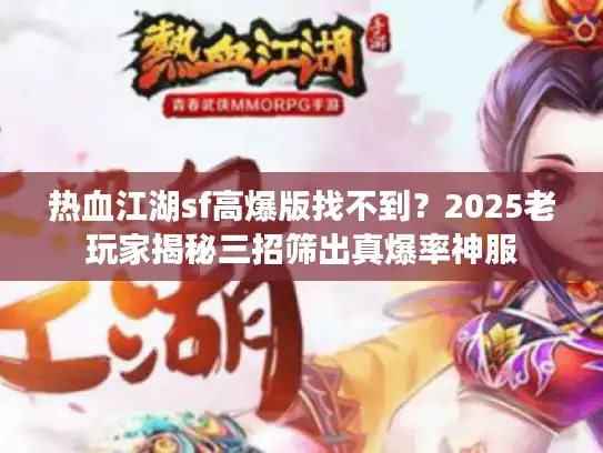 热血江湖sf高爆版找不到?2025老玩家揭秘三招筛出真爆率神服 热血江湖sf高爆版找不到?2025老玩家揭秘三招筛出真爆率神服