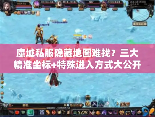魔域私服隐藏地图难找?三大精准坐标+特殊进入方式大公开 魔域私服隐藏地图难找?三大精准坐标+特殊进入方式大公开