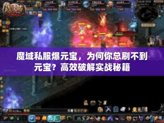 魔域私服爆元宝,为何你总刷不到元宝?高效破解实战秘籍 魔域私服爆元宝,为何你总刷不到元宝?高效破解实战秘籍