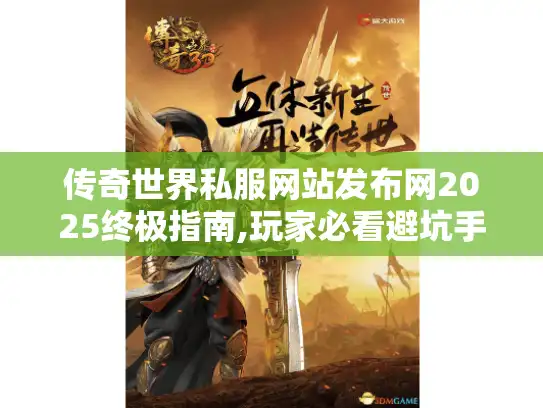 传奇世界私服网站发布网2025终极指南,玩家必看避坑手册