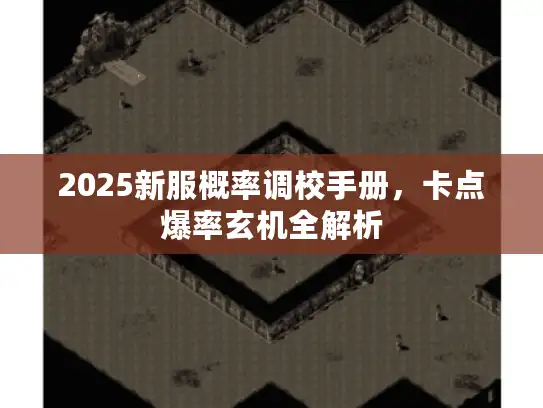 2025新服概率调校手册，卡点爆率玄机全解析
