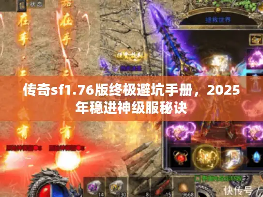 传奇sf1.76版终极避坑手册,2025年稳进神级服秘诀 传奇sf1.76版终极避坑手册,2025年稳进神级服秘诀