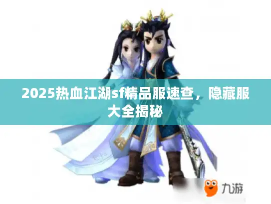 2025热血江湖sf精品服速查，隐藏服大全揭秘
