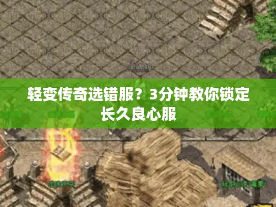 轻变传奇选错服？3分钟教你锁定长久良心服