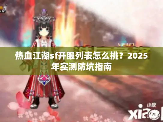 热血江湖sf开服列表怎么挑？2025年实测防坑指南