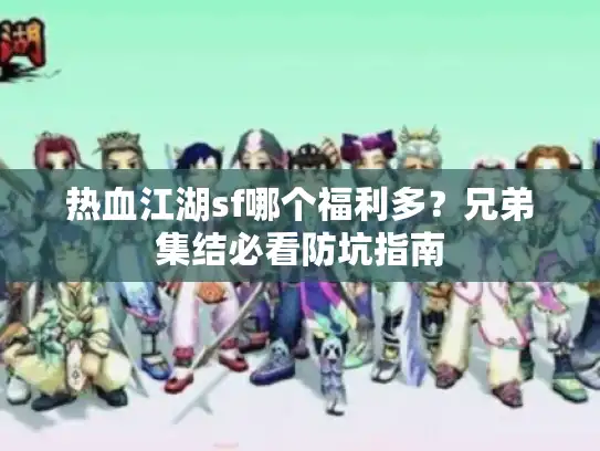 热血江湖sf哪个福利多？兄弟集结必看防坑指南