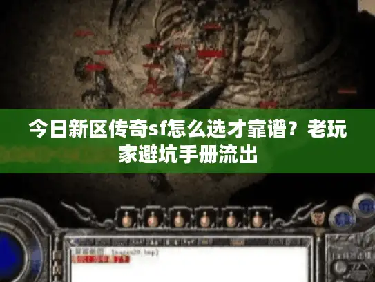 今日新区传奇sf怎么选才靠谱？老玩家避坑手册流出