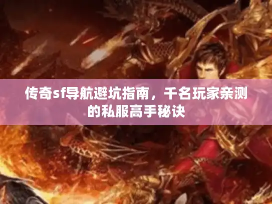 传奇sf导航避坑指南，千名玩家亲测的私服高手秘诀